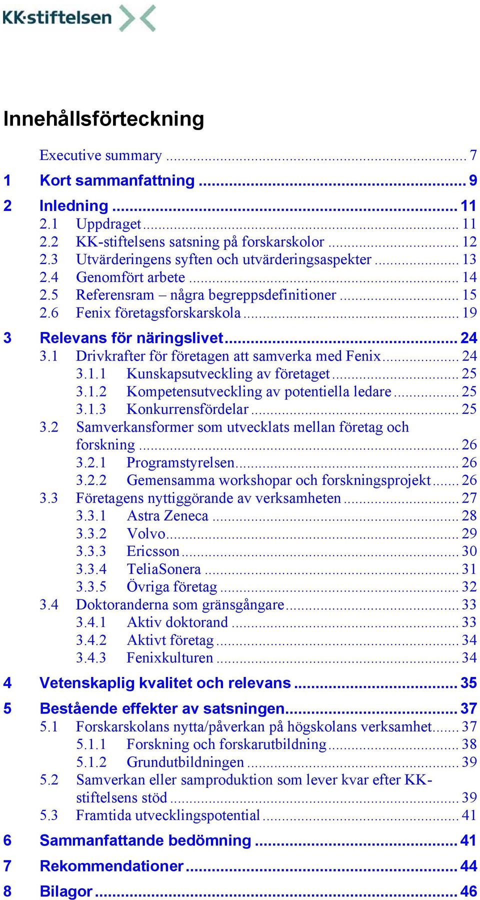 .. 24 3.1 Drivkrafter för företagen att samverka med Fenix... 24 3.1.1 Kunskapsutveckling av företaget... 25 3.1.2 Kompetensutveckling av potentiella ledare... 25 3.1.3 Konkurrensfördelar... 25 3.2 Samverkansformer som utvecklats mellan företag och forskning.