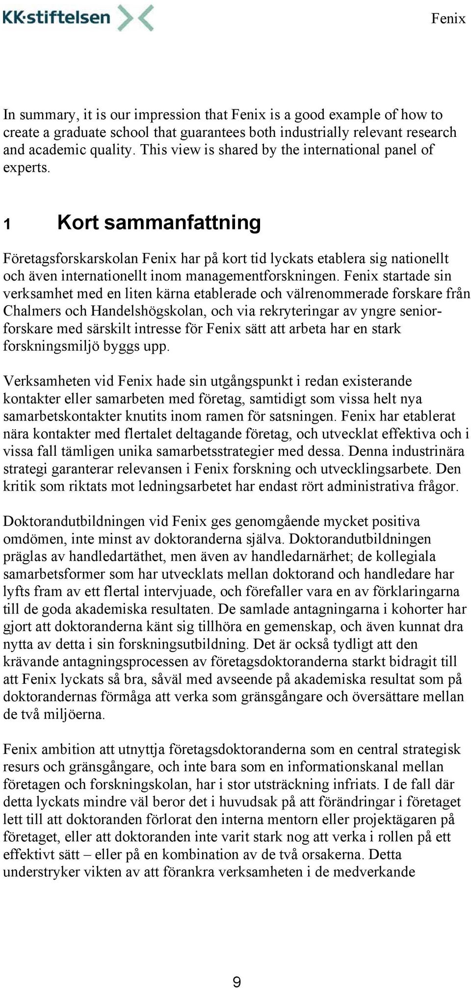 1 Kort sammanfattning Företagsforskarskolan Fenix har på kort tid lyckats etablera sig nationellt och även internationellt inom managementforskningen.