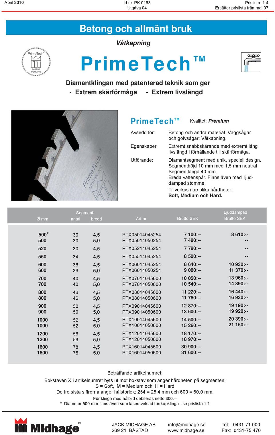 Premium Betong och andra material. Väggsågar och golvsågar: Våtkapning. Extremt snabbskärande med extremt lång livslängd i förhållande till skärförmåga. Diamantsegment med unik, speciell design.