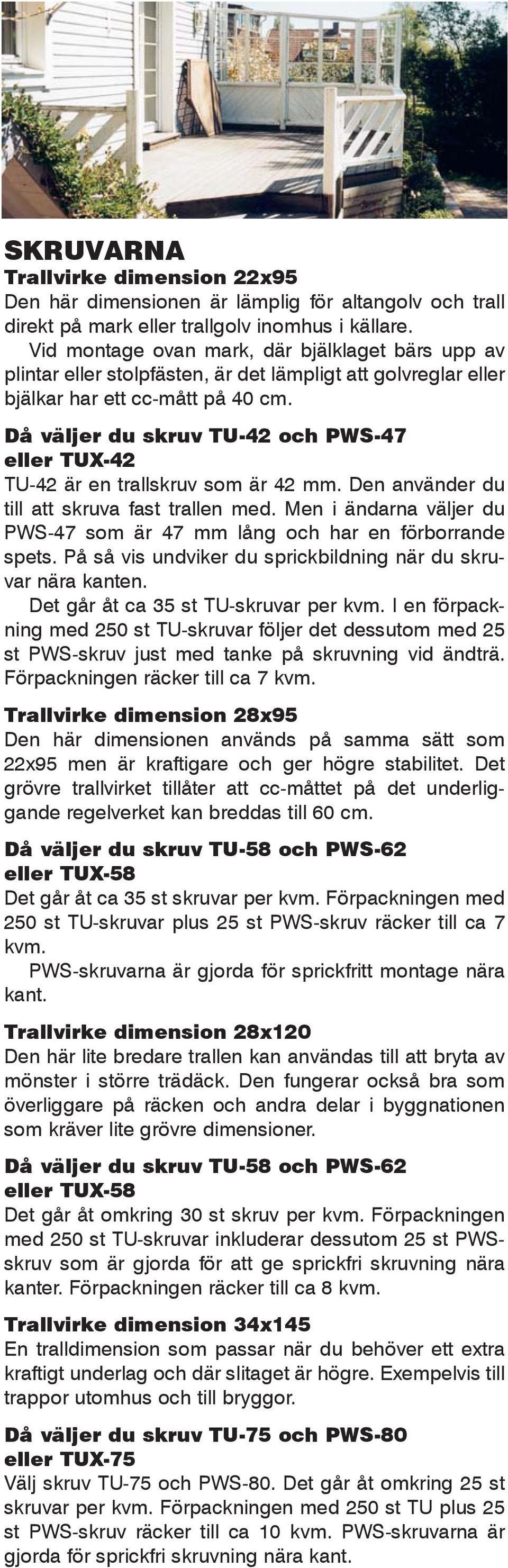 Då väljer du skruv TU-42 och PWS-47 eller TUX-42 TU-42 är en trallskruv som är 42 mm. Den använder du till att skruva fast trallen med.