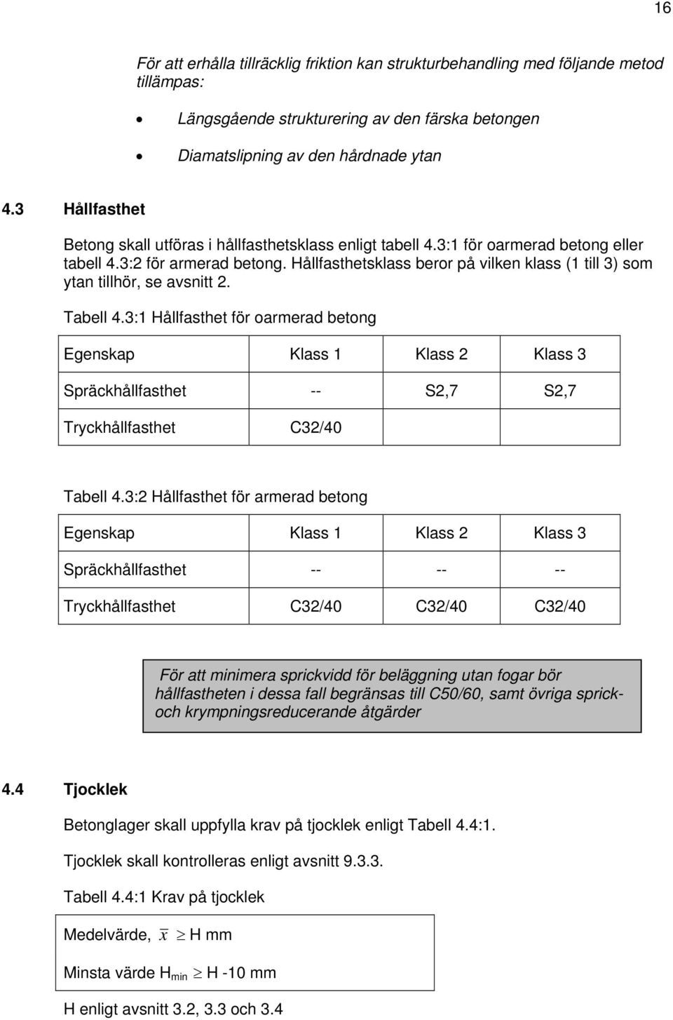 Hållfasthetsklass beror på vilken klass (1 till 3) som ytan tillhör, se avsnitt 2. Tabell 4.