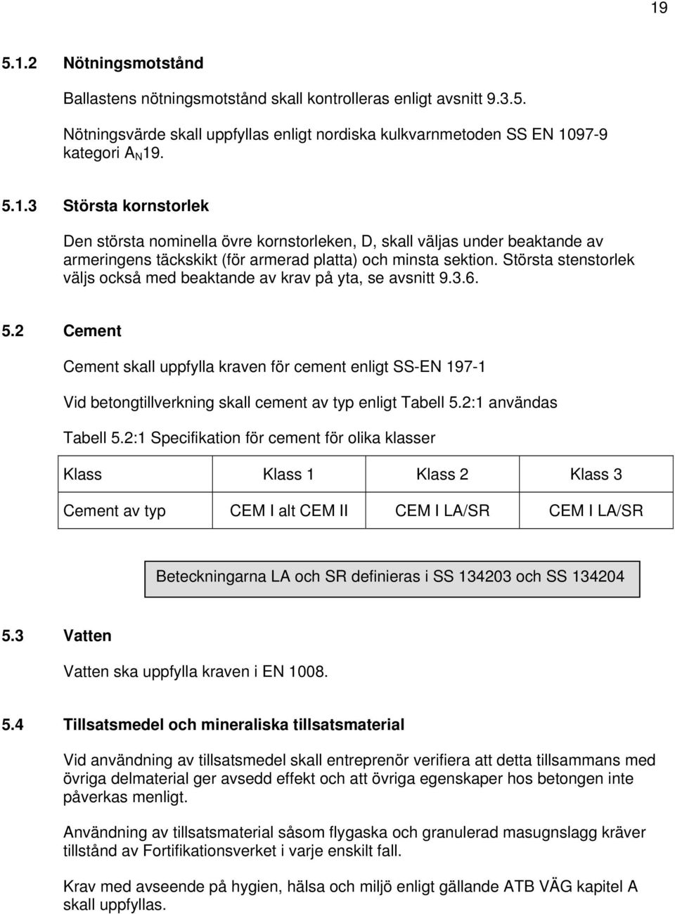 2 Cement Cement skall uppfylla kraven för cement enligt SS-EN 197-1 Vid betongtillverkning skall cement av typ enligt Tabell 5.2:1 användas Tabell 5.