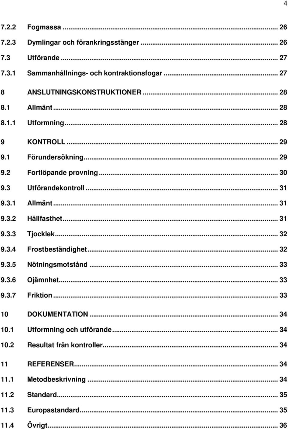 .. 31 9.3.3 Tjocklek... 32 9.3.4 Frostbeständighet... 32 9.3.5 Nötningsmotstånd... 33 9.3.6 Ojämnhet... 33 9.3.7 Friktion... 33 10 DOKUMENTATION... 34 10.