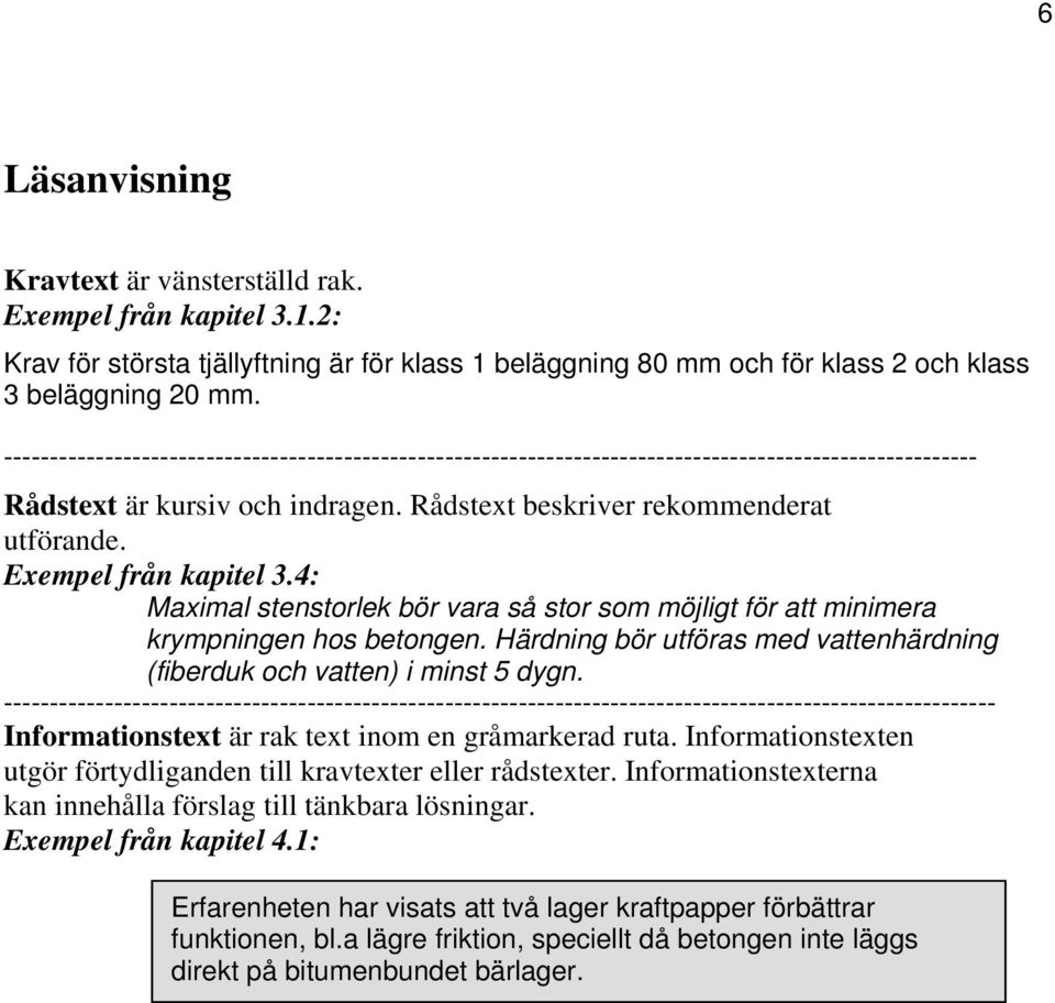 Exempel från kapitel 3.4: Maximal stenstorlek bör vara så stor som möjligt för att minimera krympningen hos betongen. Härdning bör utföras med vattenhärdning (fiberduk och vatten) i minst 5 dygn.