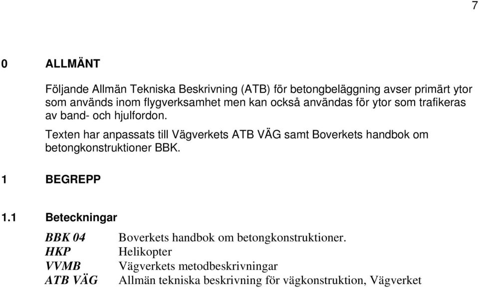 Texten har anpassats till Vägverkets ATB VÄG samt Boverkets handbok om betongkonstruktioner BBK. 1 BEGREPP 1.