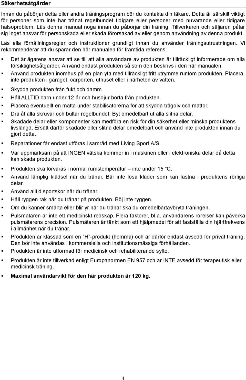 Tillverkaren och säljaren påtar sig inget ansvar för personskada eller skada förorsakad av eller genom användning av denna produkt.