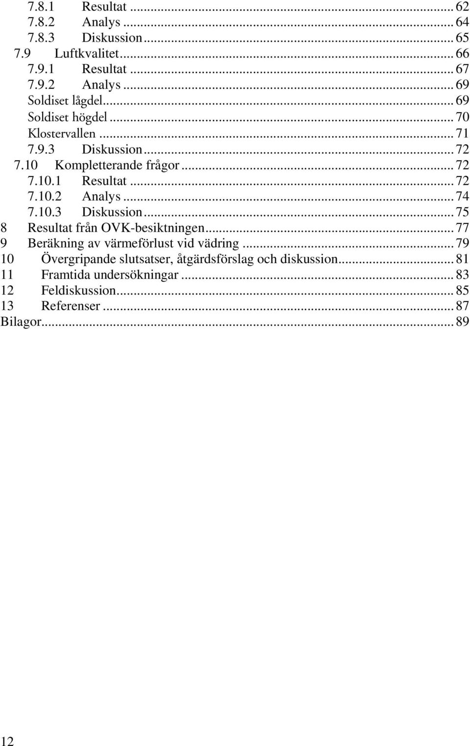 .. 74 7.10.3 Diskussion... 75 8 Resultat från OVK-besiktningen... 77 9 Beräkning av värmeförlust vid vädring.