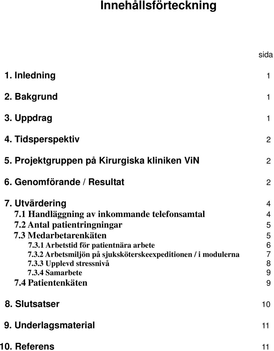 1 Handläggning av inkommande telefonsamtal 4 7.2 Antal patientringningar 5 7.3 Medarbetarenkäten 5 7.3.1 Arbetstid för patientnära arbete 6 7.