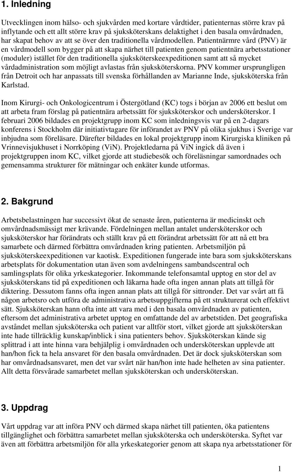 Patientnärmre vård (PNV) är en vårdmodell som bygger på att skapa närhet till patienten genom patientnära arbetsstationer (moduler) istället för den traditionella sjuksköterskeexpeditionen samt att