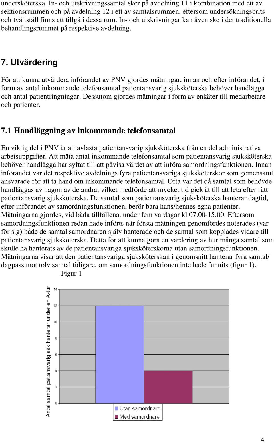 rum. In- och utskrivningar kan även ske i det traditionella behandlingsrummet på respektive avdelning. 7.