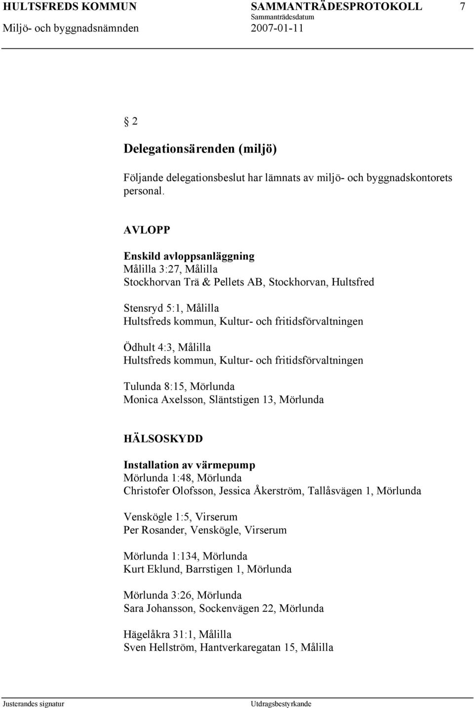 Målilla Hultsfreds kommun, Kultur- och fritidsförvaltningen Tulunda 8:15, Mörlunda Monica Axelsson, Släntstigen 13, Mörlunda HÄLSOSKYDD Installation av värmepump Mörlunda 1:48, Mörlunda Christofer