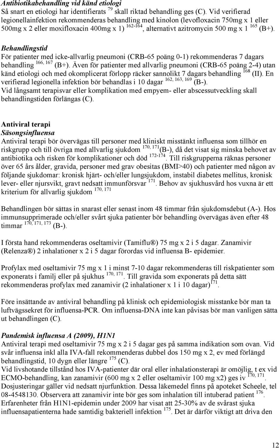 Behandlingstid För patienter med icke-allvarlig pneumoni (CRB-65 poäng 0-1) rekommenderas 7 dagars behandling 166, 167 (B+).