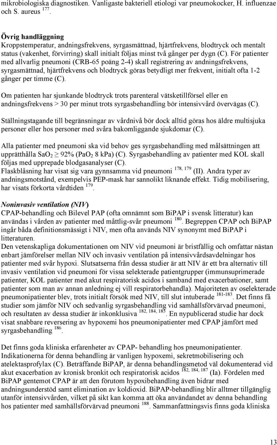 För patienter med allvarlig pneumoni (CRB-65 poäng 2-4) skall registrering av andningsfrekvens, syrgasmättnad, hjärtfrekvens och blodtryck göras betydligt mer frekvent, initialt ofta 1-2 gånger per