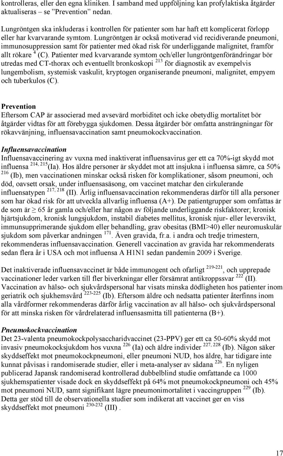 Lungröntgen är också motiverad vid recidiverande pneumoni, immunosuppression samt för patienter med ökad risk för underliggande malignitet, framför allt rökare 4 (C).