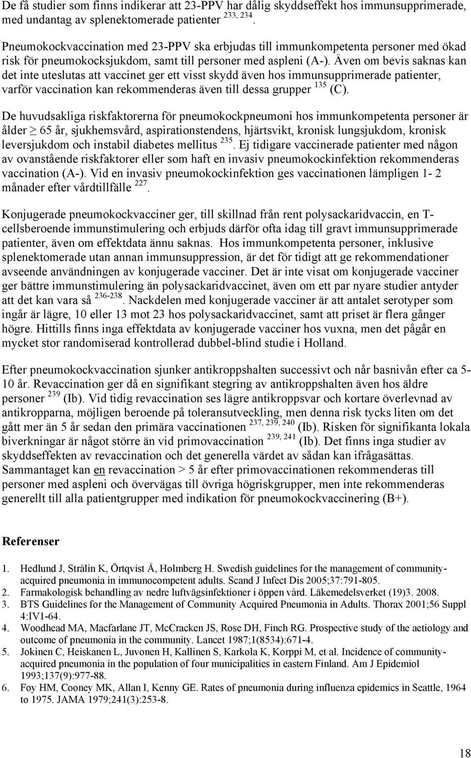 Även om bevis saknas kan det inte uteslutas att vaccinet ger ett visst skydd även hos immunsupprimerade patienter, varför vaccination kan rekommenderas även till dessa grupper 135 (C).