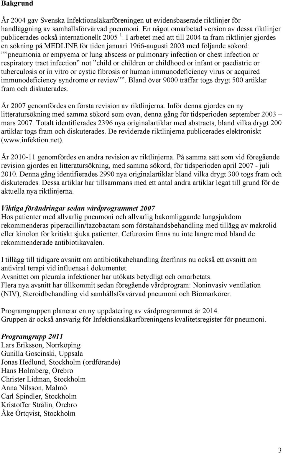 I arbetet med att till 2004 ta fram riktlinjer gjordes en sökning på MEDLINE för tiden januari 1966-augusti 2003 med följande sökord: pneumonia or empyema or lung abscess or pulmonary infection or