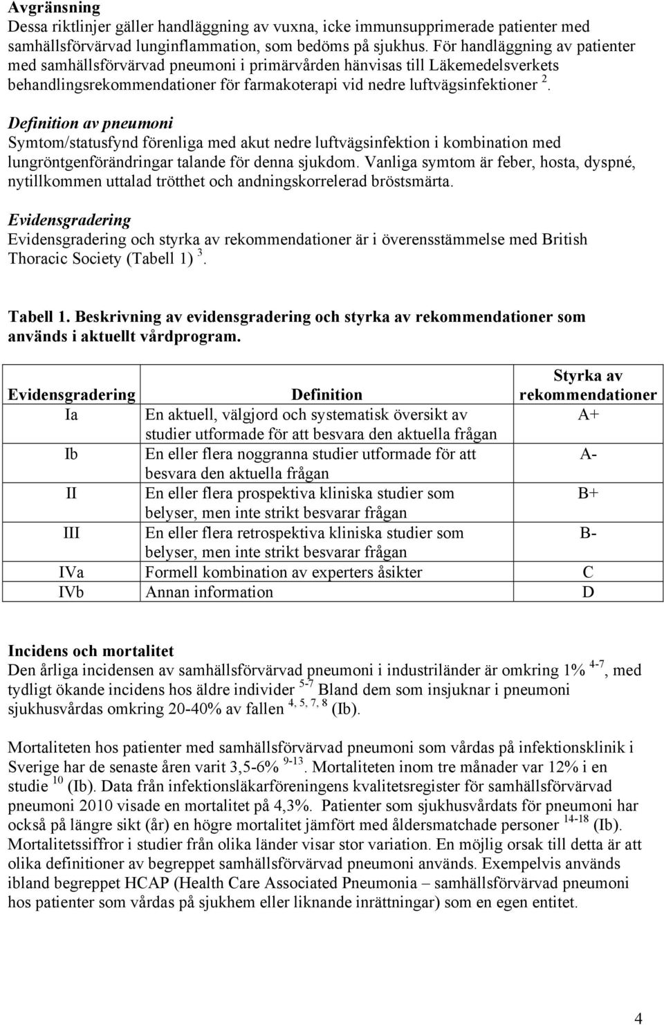 Definition av pneumoni Symtom/statusfynd förenliga med akut nedre luftvägsinfektion i kombination med lungröntgenförändringar talande för denna sjukdom.