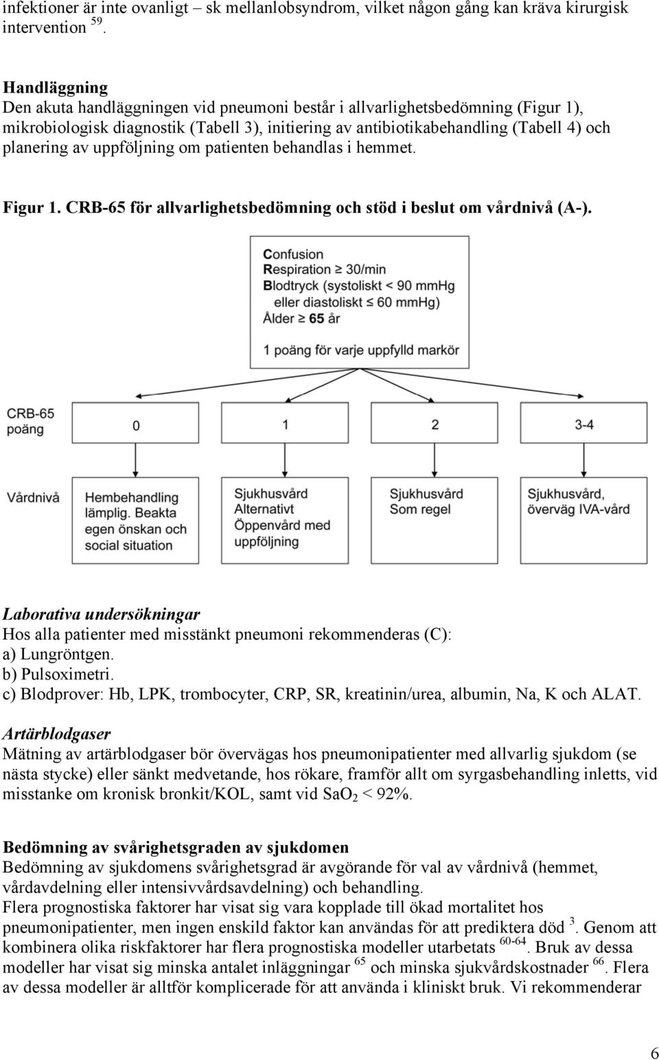 uppföljning om patienten behandlas i hemmet. Figur 1. CRB-65 för allvarlighetsbedömning och stöd i beslut om vårdnivå (A-).