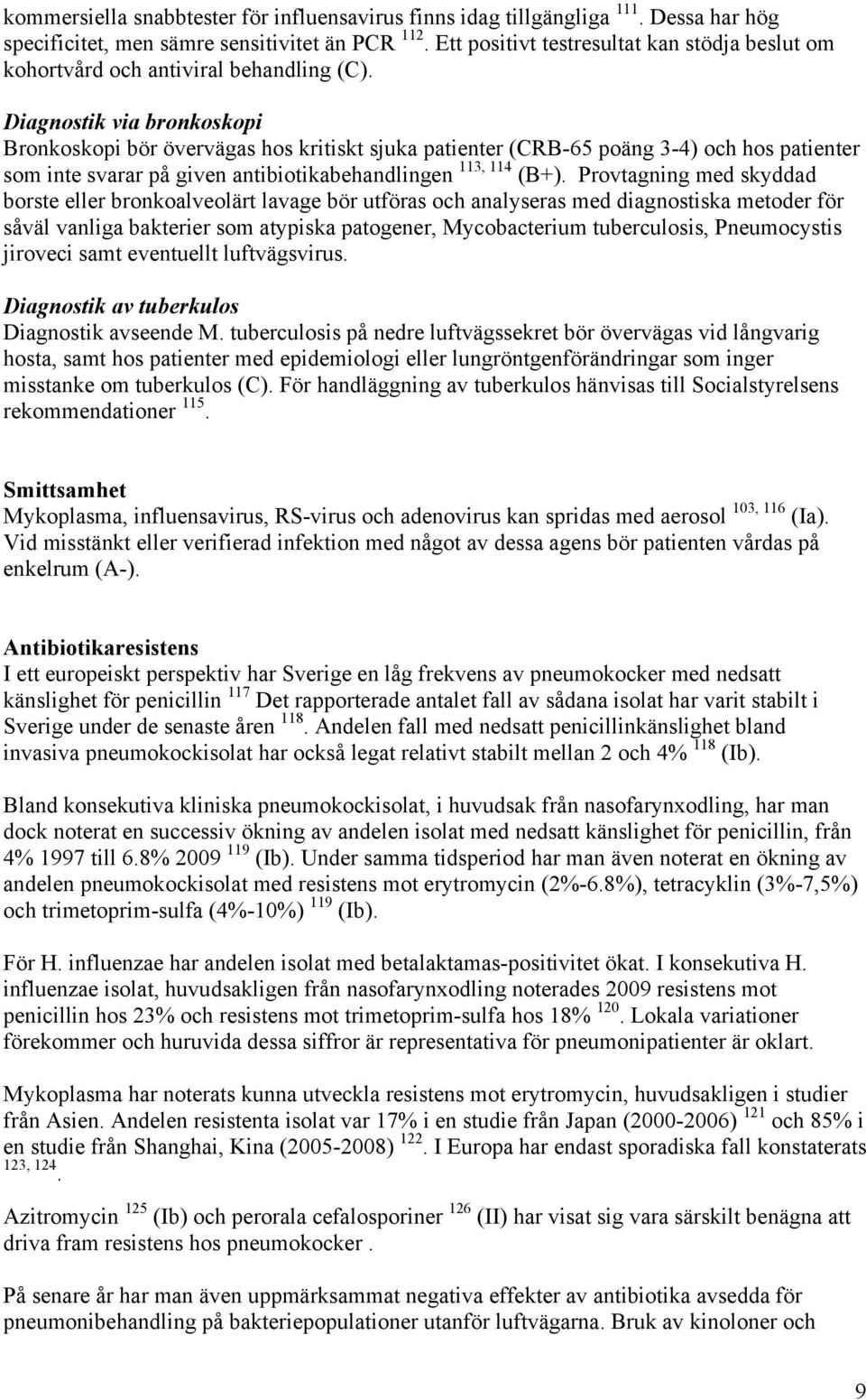 Diagnostik via bronkoskopi Bronkoskopi bör övervägas hos kritiskt sjuka patienter (CRB-65 poäng 3-4) och hos patienter som inte svarar på given antibiotikabehandlingen 113, 114 (B+).