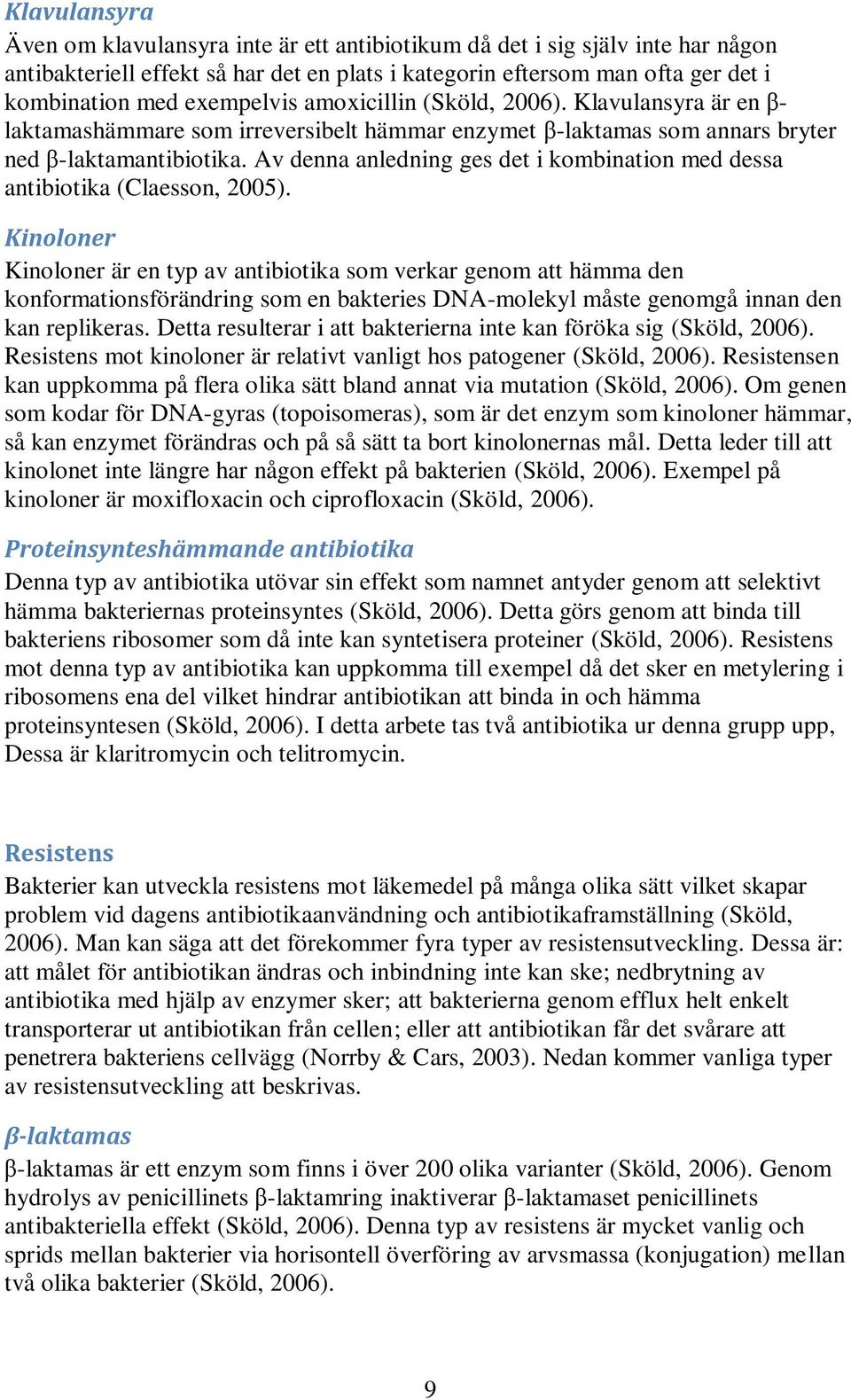 Av denna anledning ges det i kombination med dessa antibiotika (Claesson, 2005).