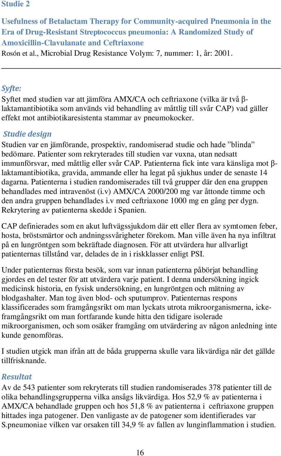 Syfte: Syftet med studien var att jämföra AMX/CA och ceftriaxone (vilka är två β laktamantibiotika som används vid behandling av måttlig till svår CAP) vad gäller effekt mot antibiotikaresistenta