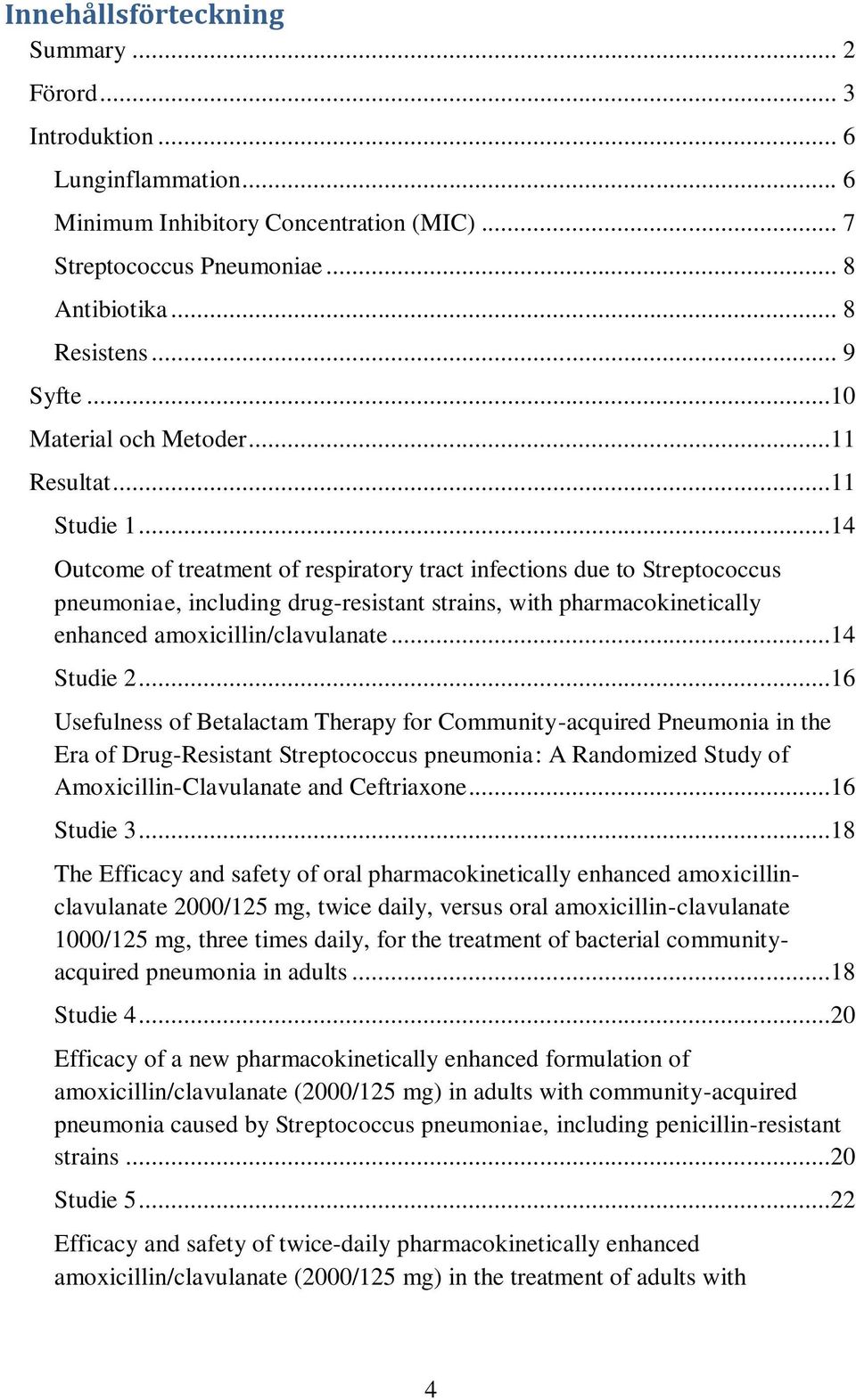 ..14 Outcome of treatment of respiratory tract infections due to Streptococcus pneumoniae, including drugresistant strains, with pharmacokinetically enhanced amoxicillin/clavulanate...14 Studie 2.