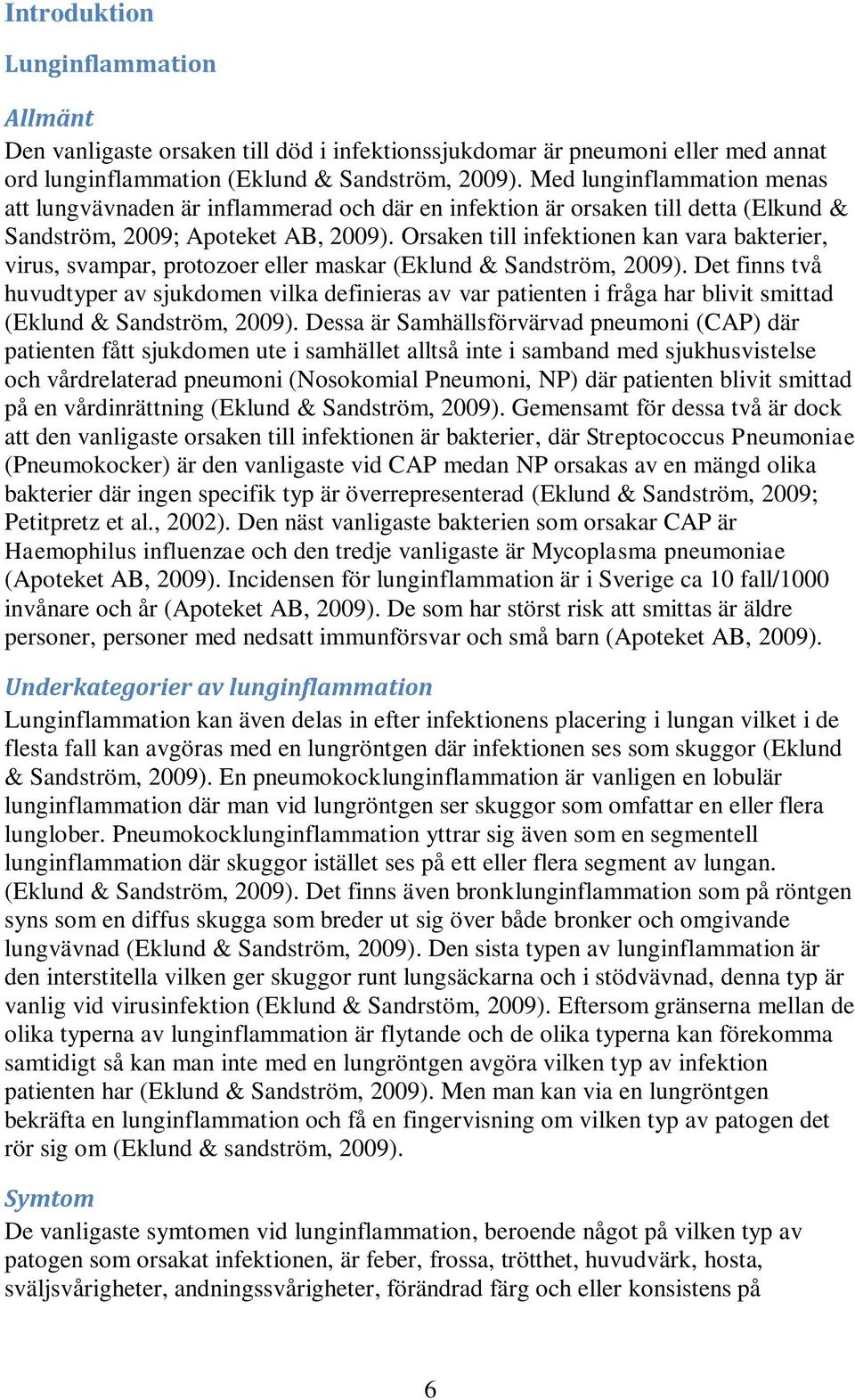 Orsaken till infektionen kan vara bakterier, virus, svampar, protozoer eller maskar (Eklund & Sandström, 2009).