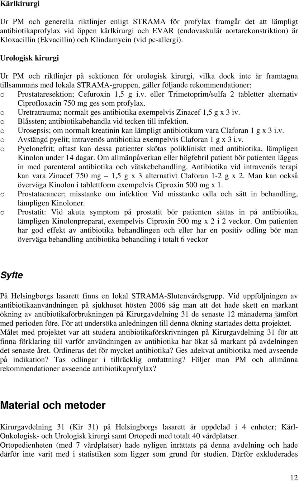 Urologisk kirurgi Ur PM och riktlinjer på sektionen för urologisk kirurgi, vilka dock inte är framtagna tillsammans med lokala STRAMA-gruppen, gäller följande rekommendationer: o Prostataresektion;