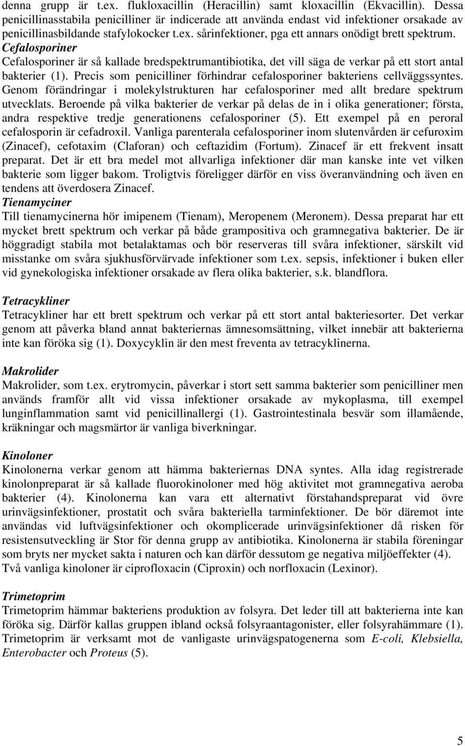 Cefalosporiner Cefalosporiner är så kallade bredspektrumantibiotika, det vill säga de verkar på ett stort antal bakterier (1).