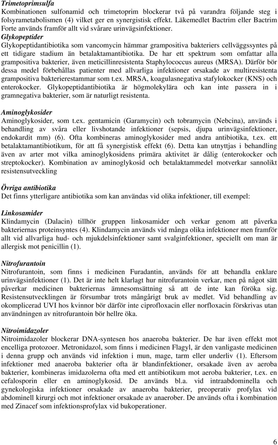 Glykopeptider Glykopeptidantibiotika som vancomycin hämmar grampositiva bakteriers cellväggssyntes på ett tidigare stadium än betalaktamantibiotika.