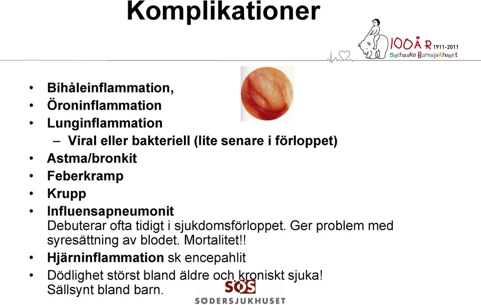 tidigt i sjukdomsförloppet. Ger problem med syresättning av blodet. Mortalitet!