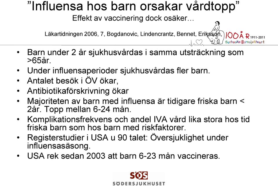 Antalet besök i ÖV ökar, Antibiotikaförskrivning ökar Majoriteten av barn med influensa är tidigare friska barn < 2år. Topp mellan 6-24 mån.