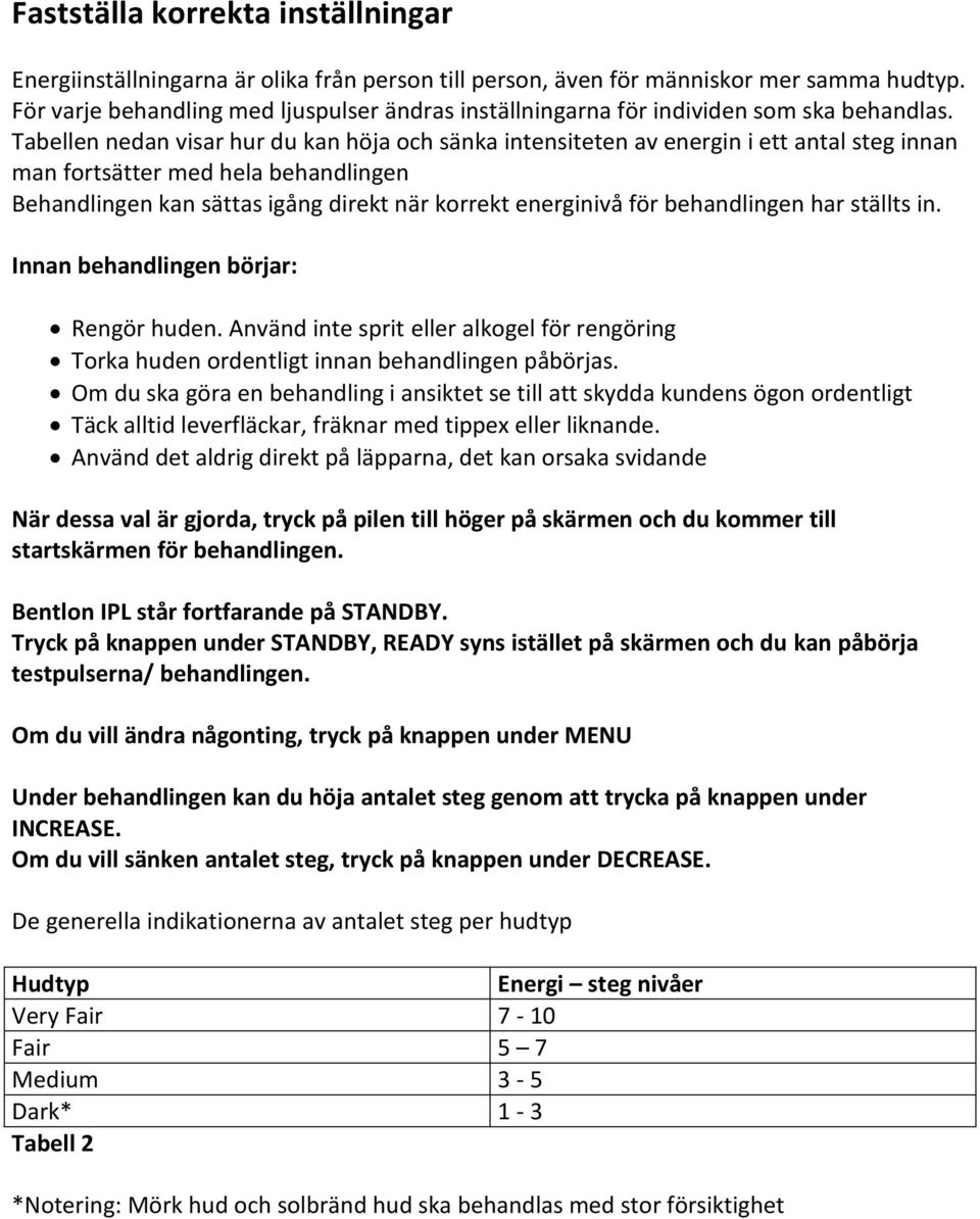 Tabellen nedan visar hur du kan höja och sänka intensiteten av energin i ett antal steg innan man fortsätter med hela behandlingen Behandlingen kan sättas igång direkt när korrekt energinivå för