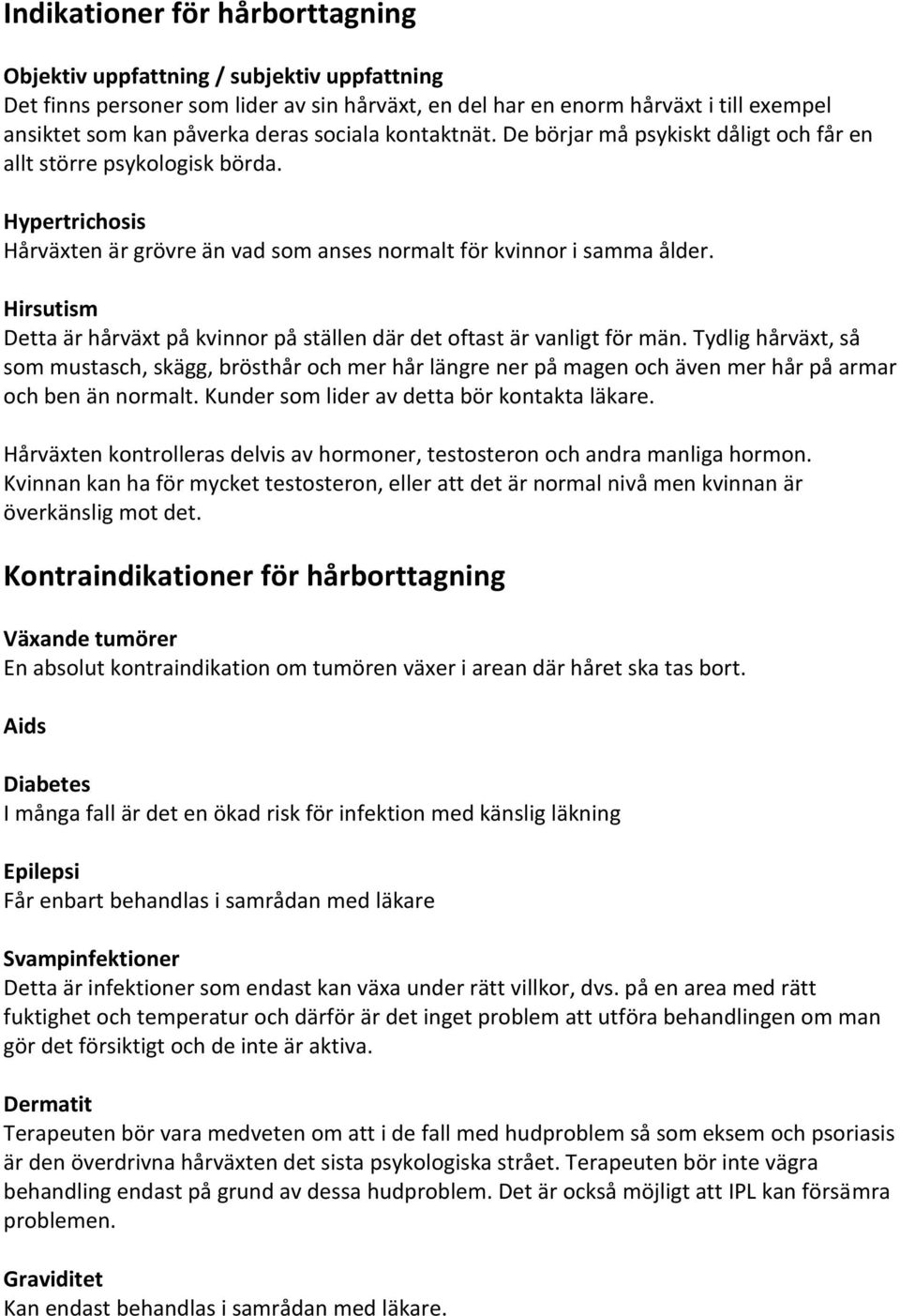 Hirsutism Detta är hårväxt på kvinnor på ställen där det oftast är vanligt för män.