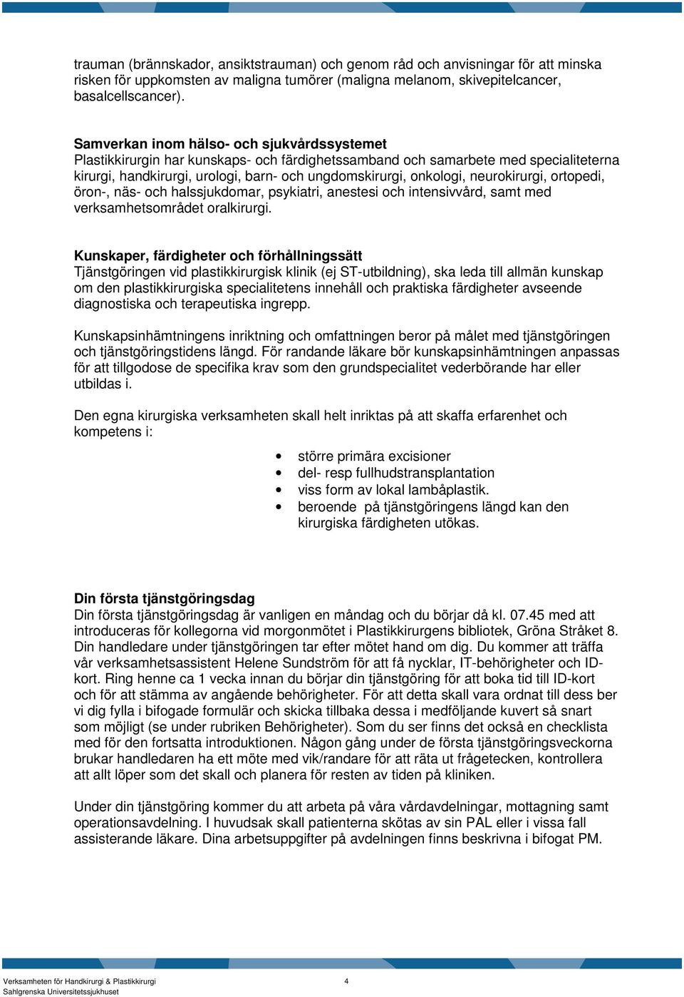 neurokirurgi, ortopedi, öron-, näs- och halssjukdomar, psykiatri, anestesi och intensivvård, samt med verksamhetsområdet oralkirurgi.