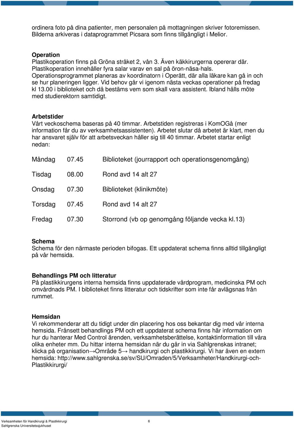 Operationsprogrammet planeras av koordinatorn i Operätt, där alla läkare kan gå in och se hur planeringen ligger. Vid behov går vi igenom nästa veckas operationer på fredag kl 13.