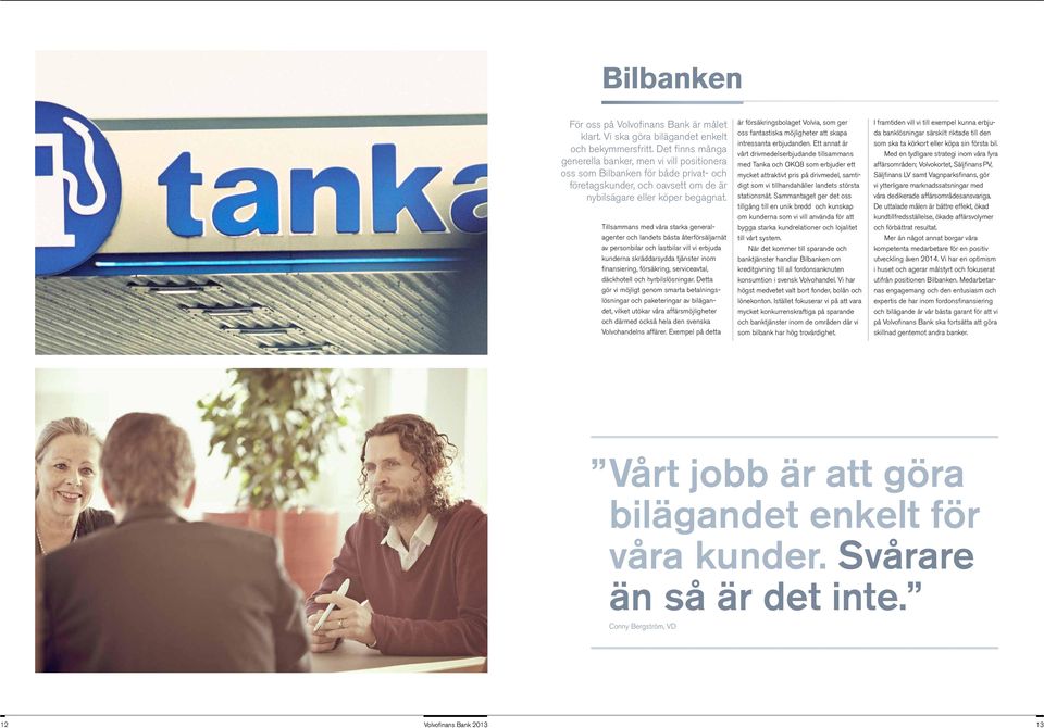 Tillsammans med våra starka generalagenter och landets bästa återförsäljarnät av personbilar och lastbilar vill vi erbjuda kunderna skräddarsydda tjänster inom finansiering, försäkring, serviceavtal,