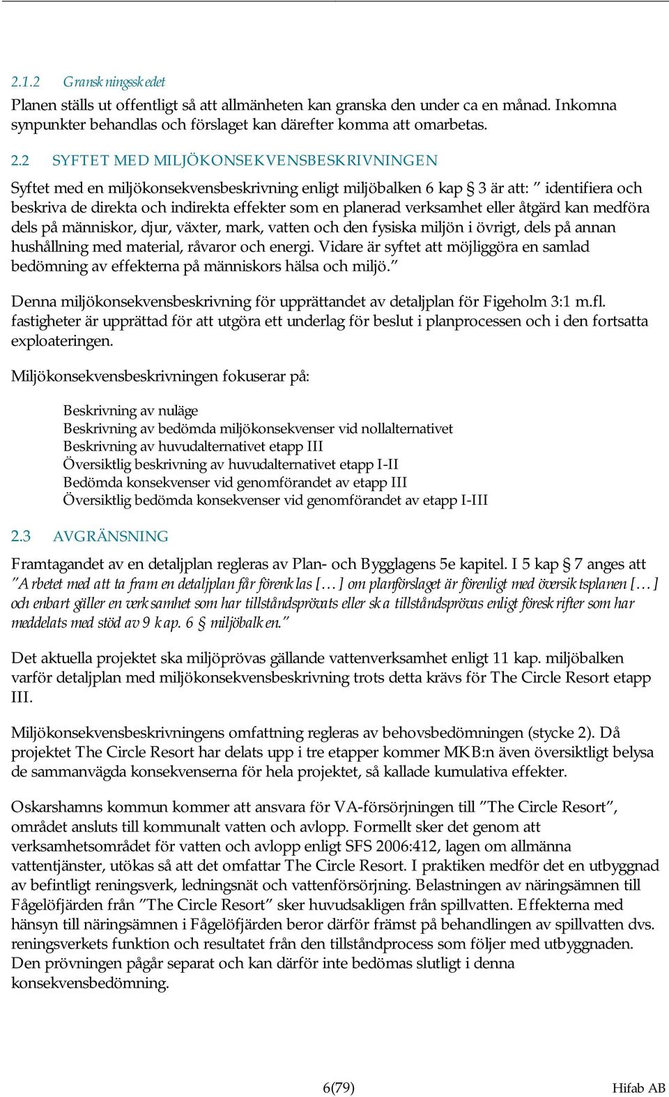 verksamhet eller åtgärd kan medföra dels på människor, djur, växter, mark, vatten och den fysiska miljön i övrigt, dels på annan hushållning med material, råvaror och energi.