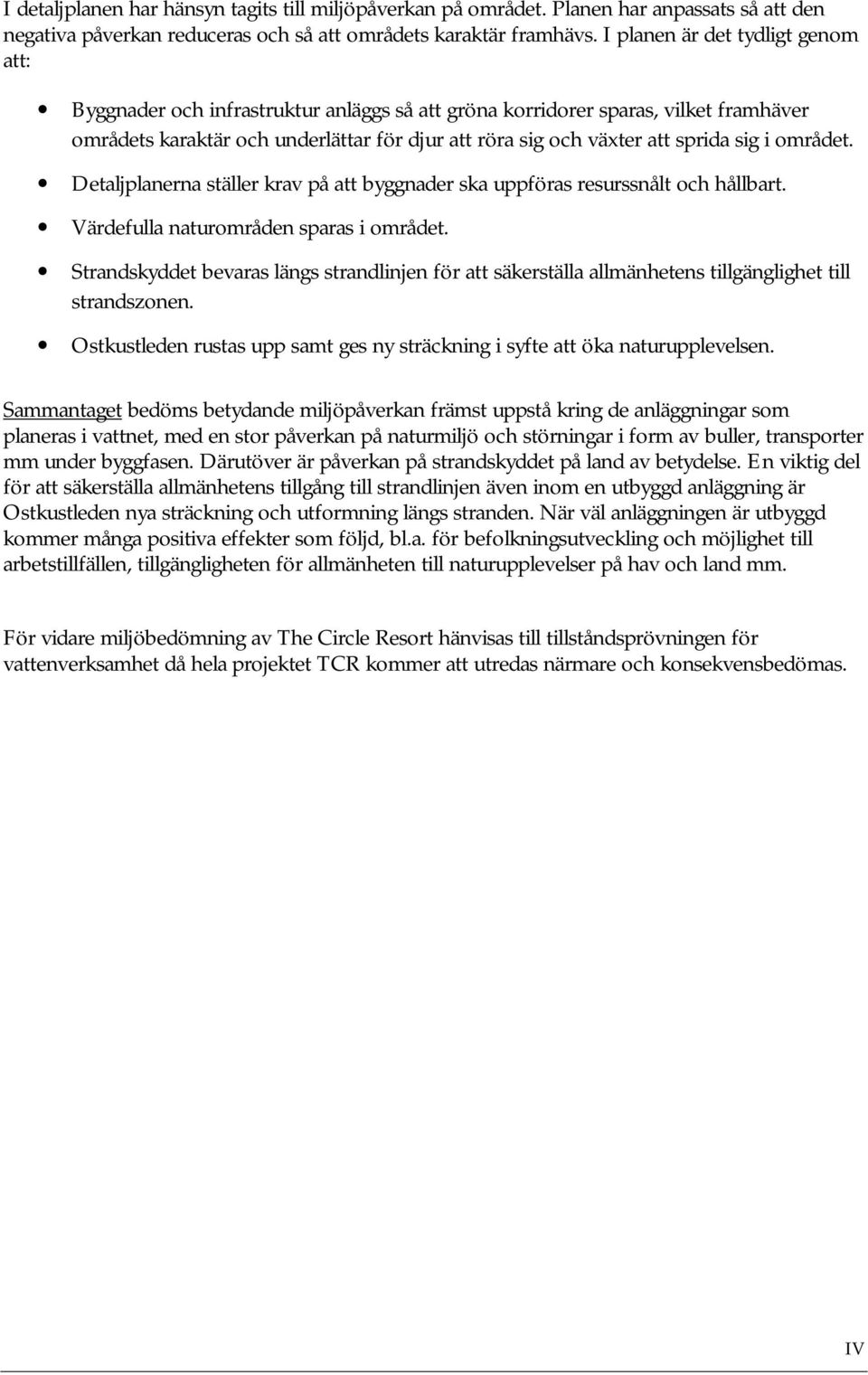 sig i området. Detaljplanerna ställer krav på att byggnader ska uppföras resurssnålt och hållbart. Värdefulla naturområden sparas i området.