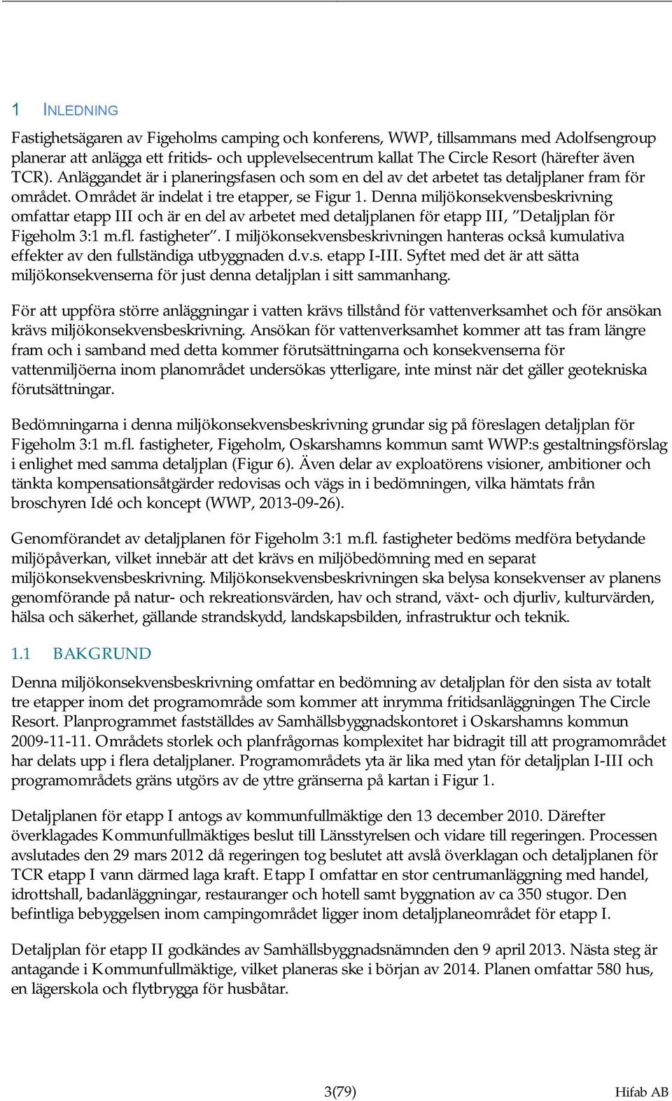 Denna miljökonsekvensbeskrivning omfattar etapp III och är en del av arbetet med detaljplanen för etapp III, Detaljplan för Figeholm 3:1 m.fl. fastigheter.