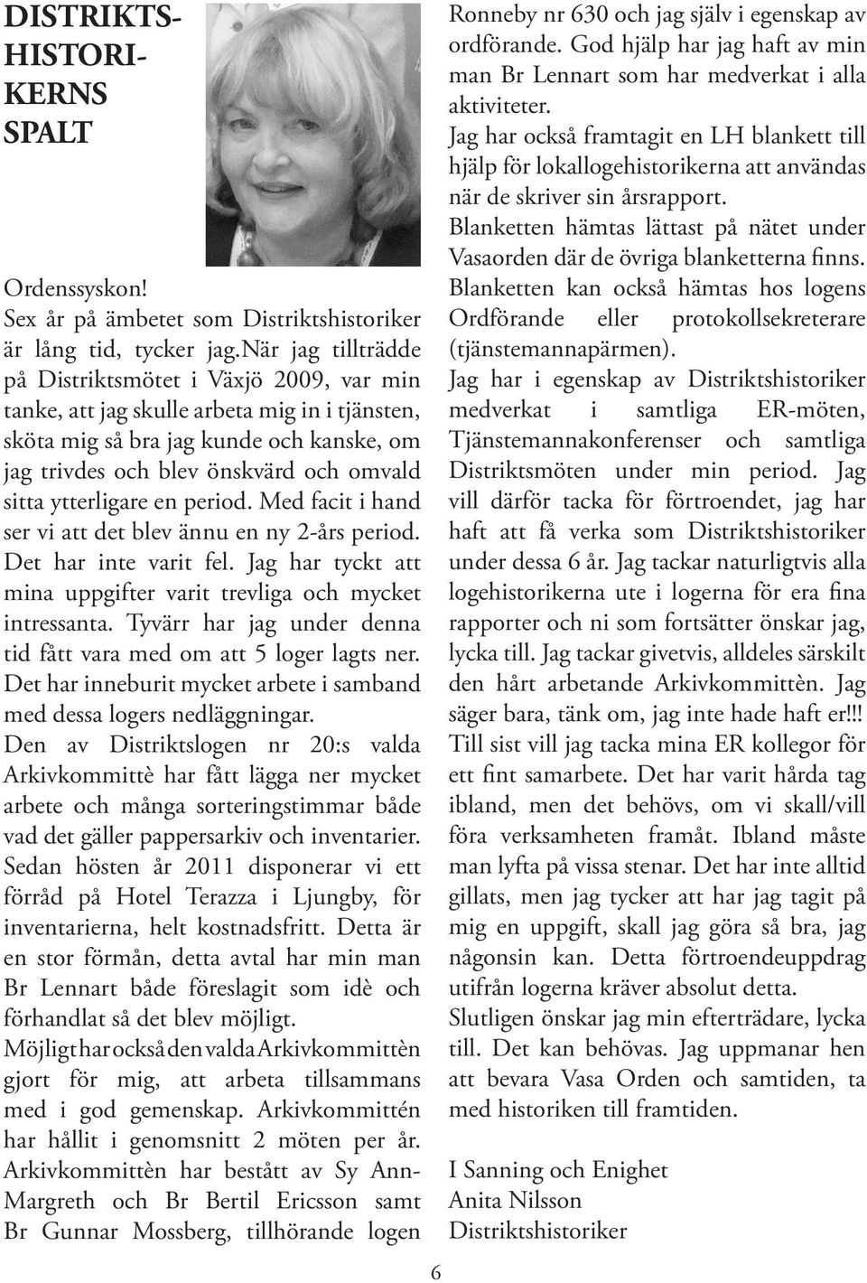 ytterligare en period. Med facit i hand ser vi att det blev ännu en ny 2-års period. Det har inte varit fel. Jag har tyckt att mina uppgifter varit trevliga och mycket intressanta.