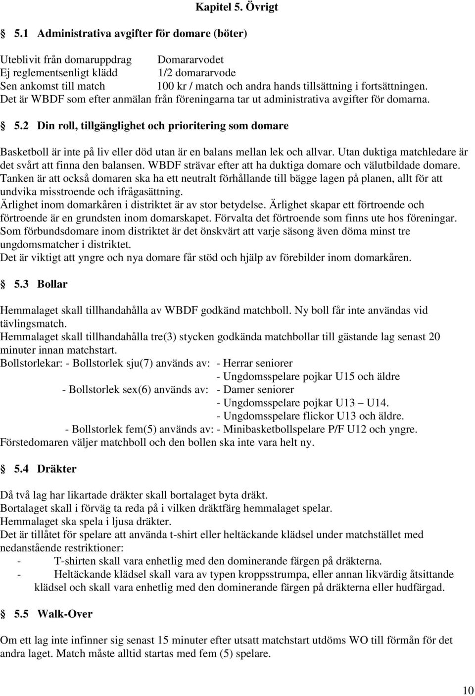 fortsättningen. Det är WBDF som efter anmälan från föreningarna tar ut administrativa avgifter för domarna. 5.