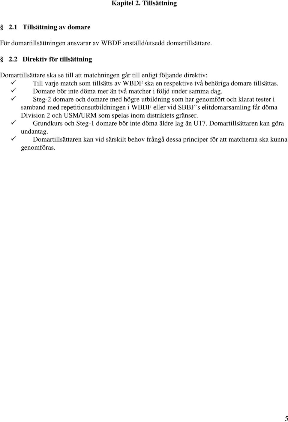 1 Tillsättning av domare För domartillsättningen ansvarar av WBDF anställd/utsedd domartillsättare. 2.