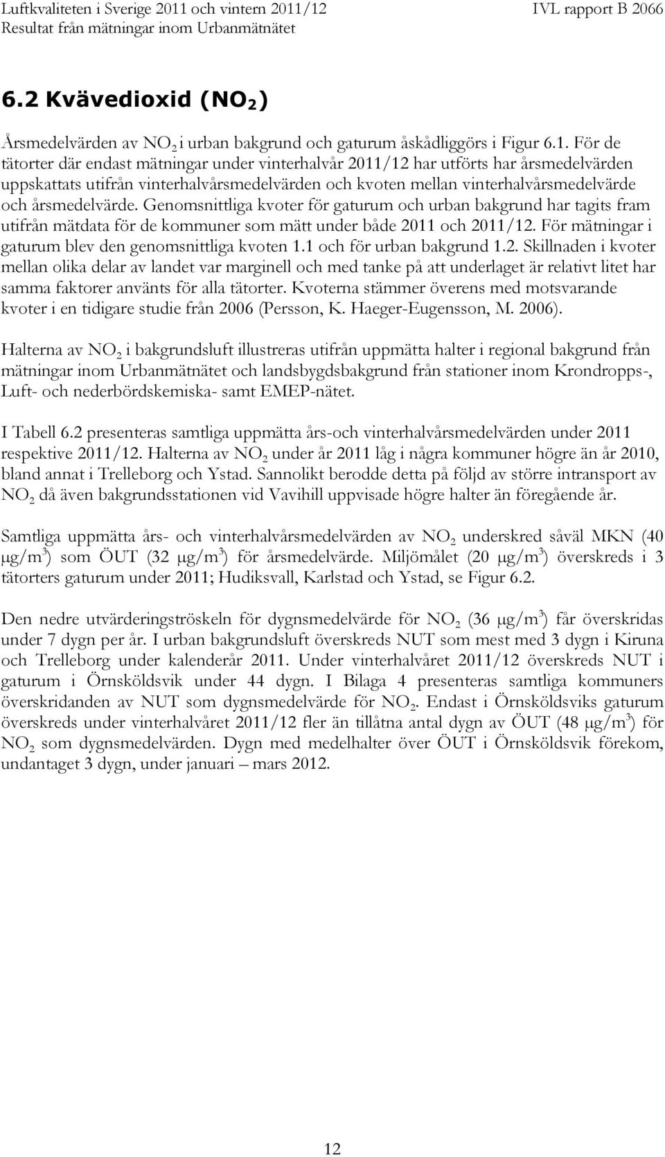 Genomsnittliga kvoter för gaturum och urban bakgrund har tagits fram utifrån mätdata för de kommuner som mätt under både 2011 och 20. För mätningar i gaturum blev den genomsnittliga kvoten 1.