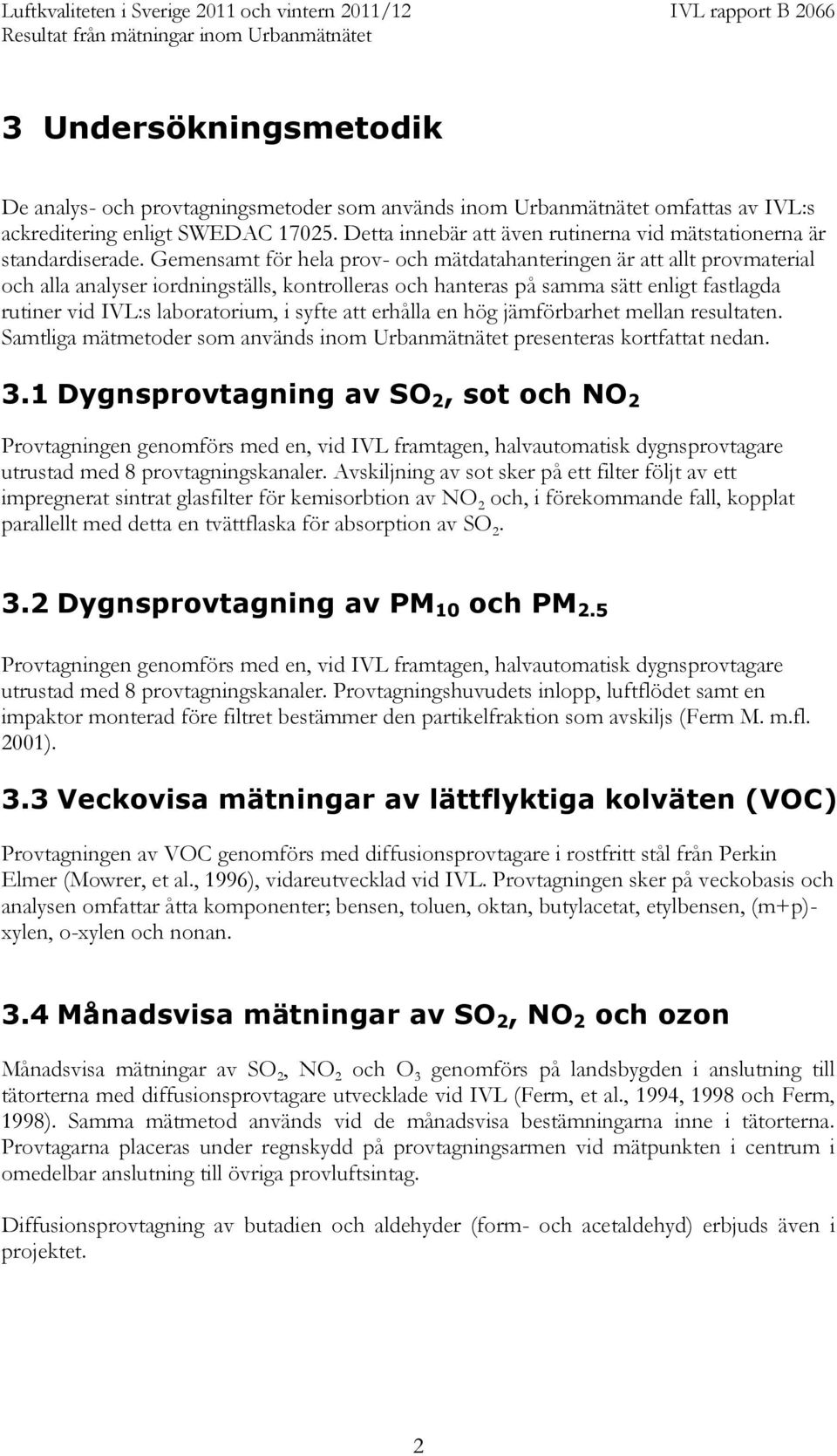 Gemensamt för hela prov- och mätdatahanteringen är att allt provmaterial och alla analyser iordningställs, kontrolleras och hanteras på samma sätt enligt fastlagda rutiner vid IVL:s laboratorium, i