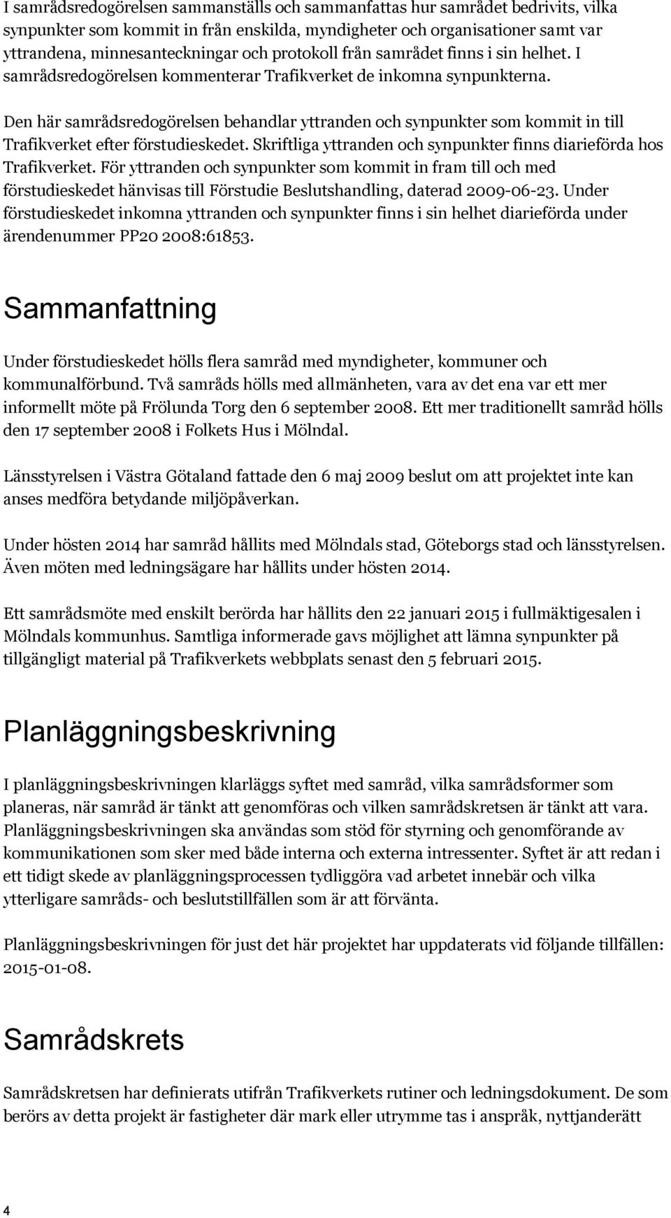 Den här samrådsredogörelsen behandlar yttranden och synpunkter som kommit in till Trafikverket efter förstudieskedet. Skriftliga yttranden och synpunkter finns diarieförda hos Trafikverket.