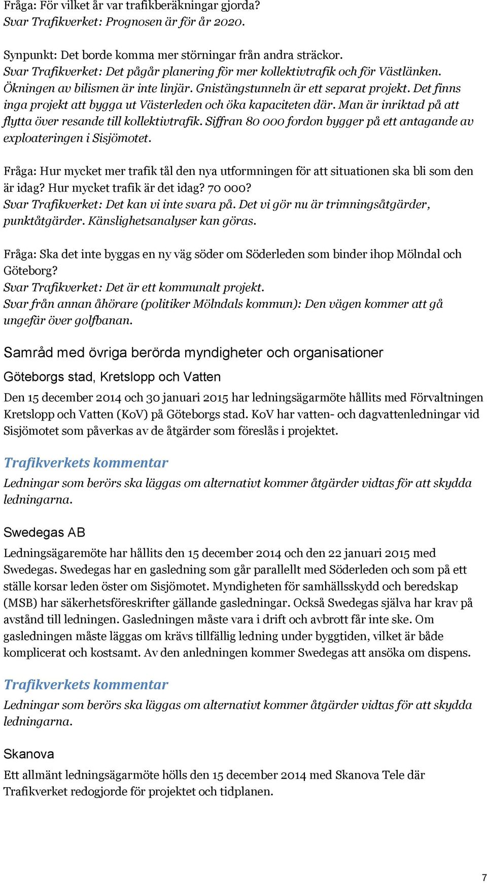 Det finns inga projekt att bygga ut Västerleden och öka kapaciteten där. Man är inriktad på att flytta över resande till kollektivtrafik.