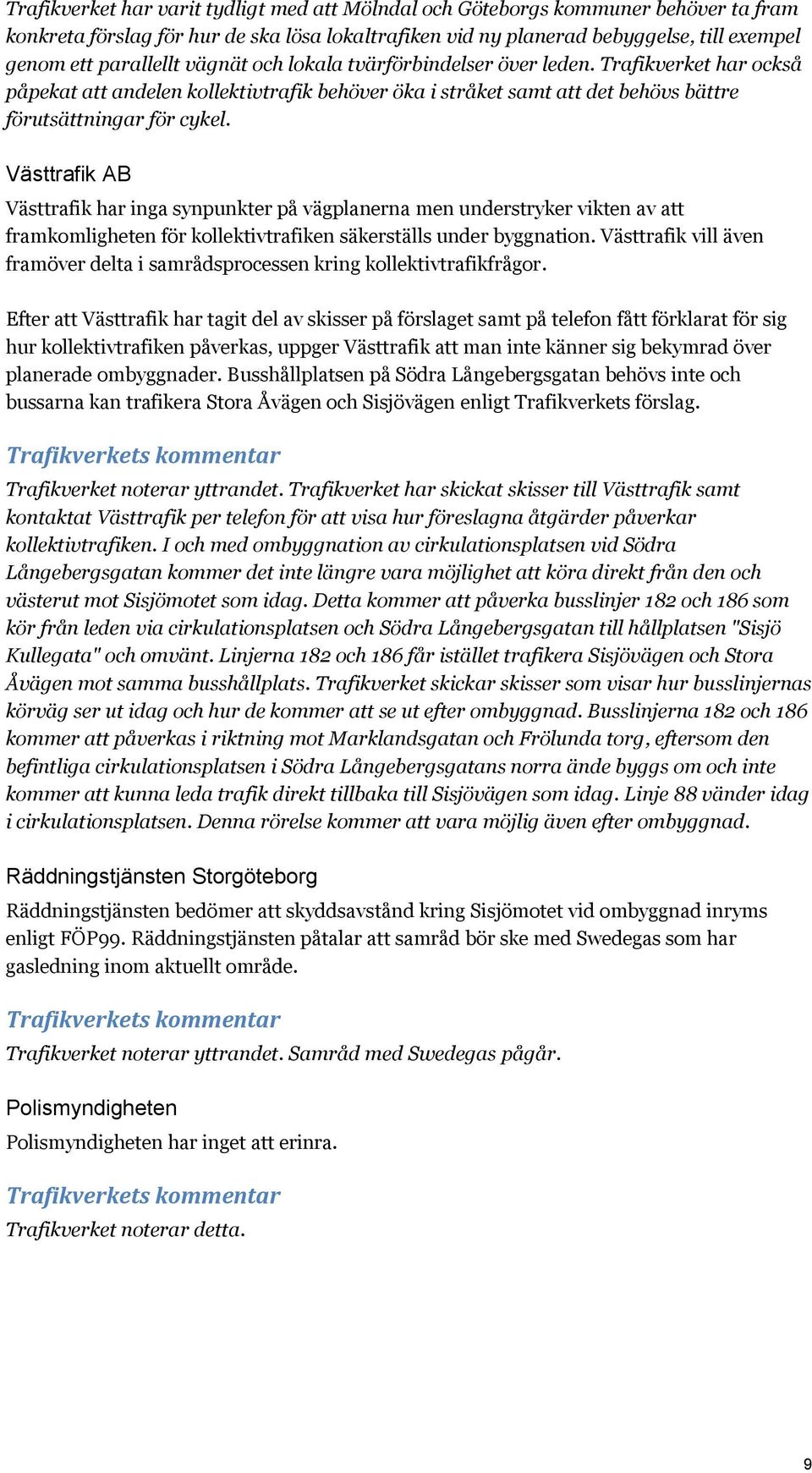 Västtrafik AB Västtrafik har inga synpunkter på vägplanerna men understryker vikten av att framkomligheten för kollektivtrafiken säkerställs under byggnation.