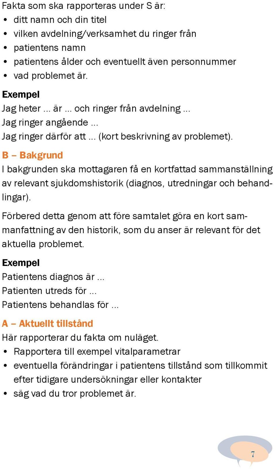 B Bakgrund I bakgrunden ska mottagaren få en kortfattad sammanställning av relevant sjukdomshistorik (diagnos, utredningar och behandlingar).