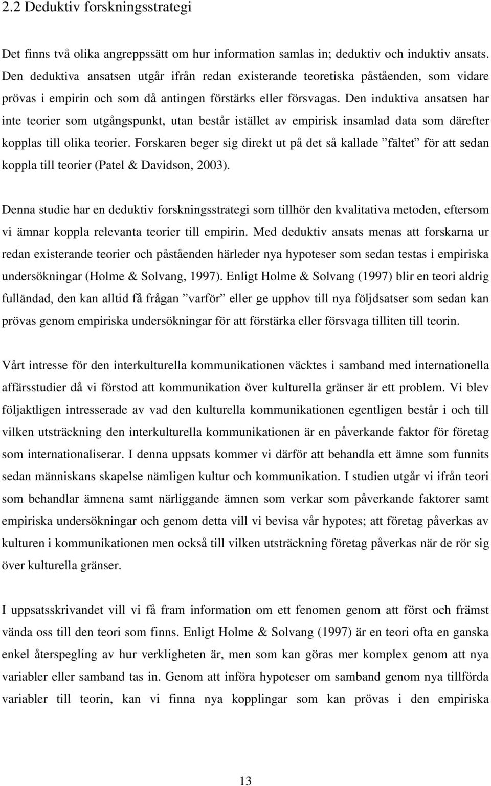 Den induktiva ansatsen har inte teorier som utgångspunkt, utan består istället av empirisk insamlad data som därefter kopplas till olika teorier.